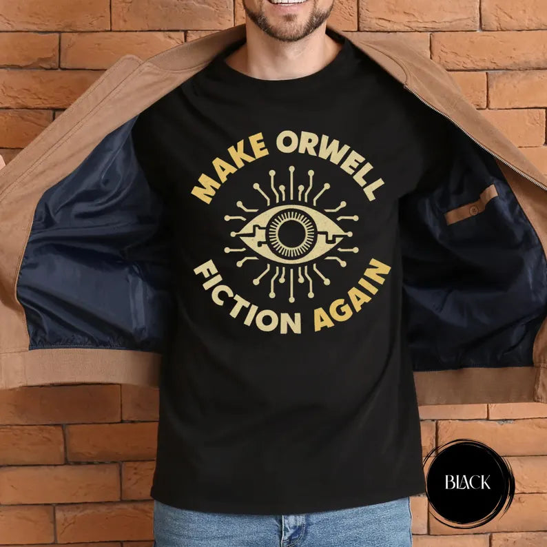 Make Orwell Fiction Again T-Shirt - Political Activist Tee, Anti Trump & Human Rights Resist Shirt